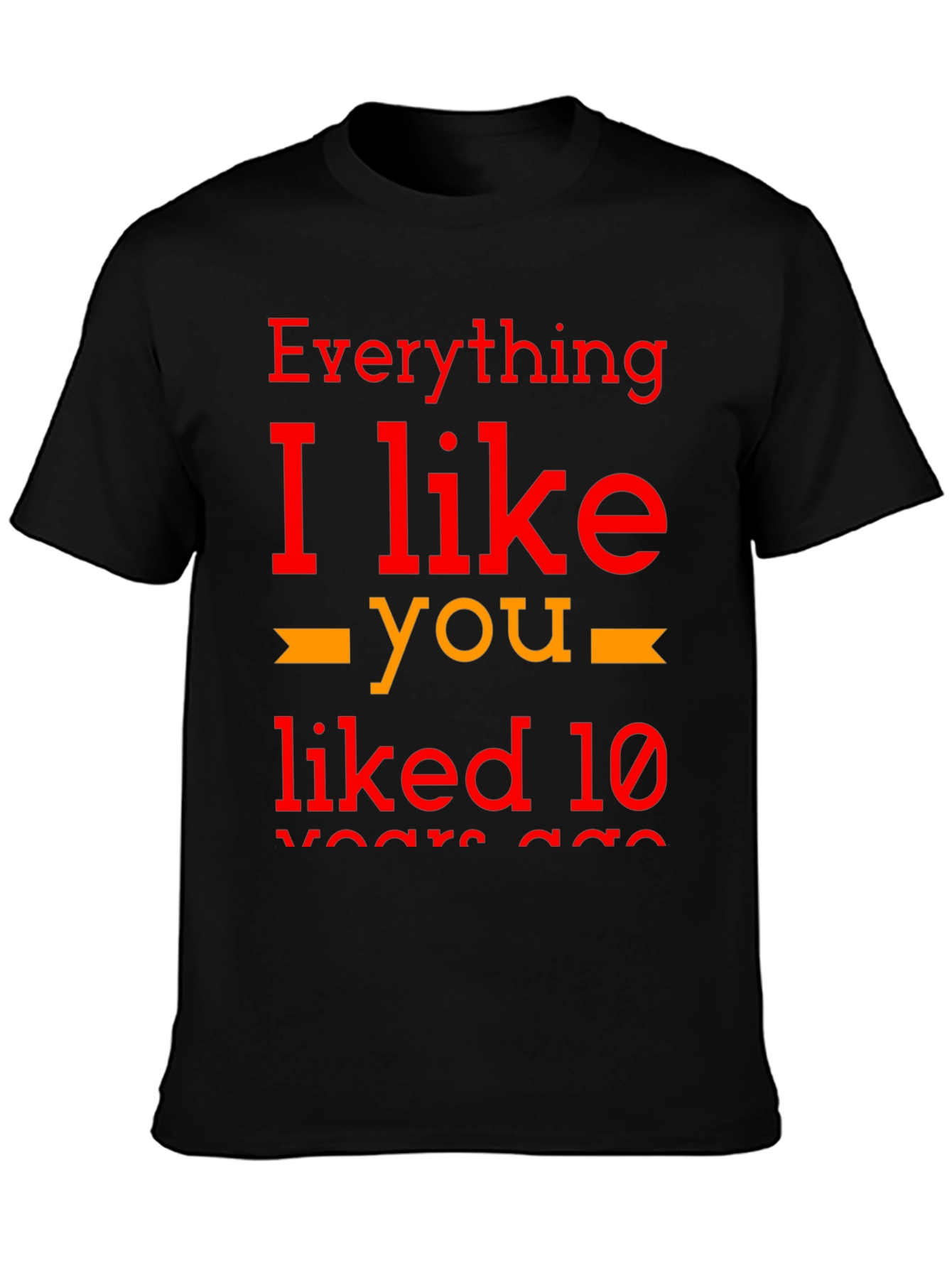 Everything I Like You Liked 10 Years Ago T-Shirt