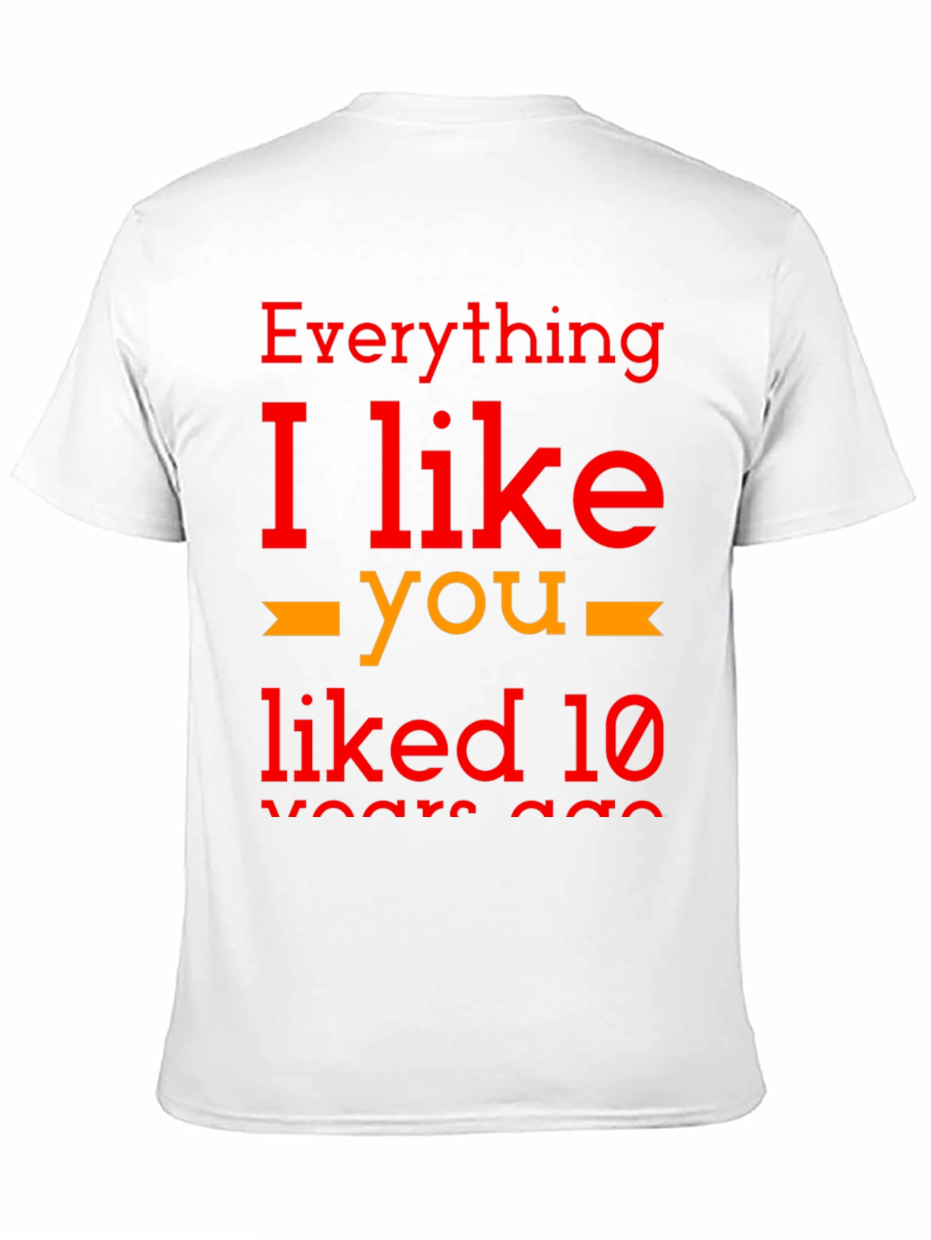 Everything I Like You Liked 10 Years Ago T-Shirt