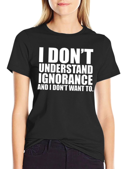 I Dont Understand Ignorance Graphic Tee