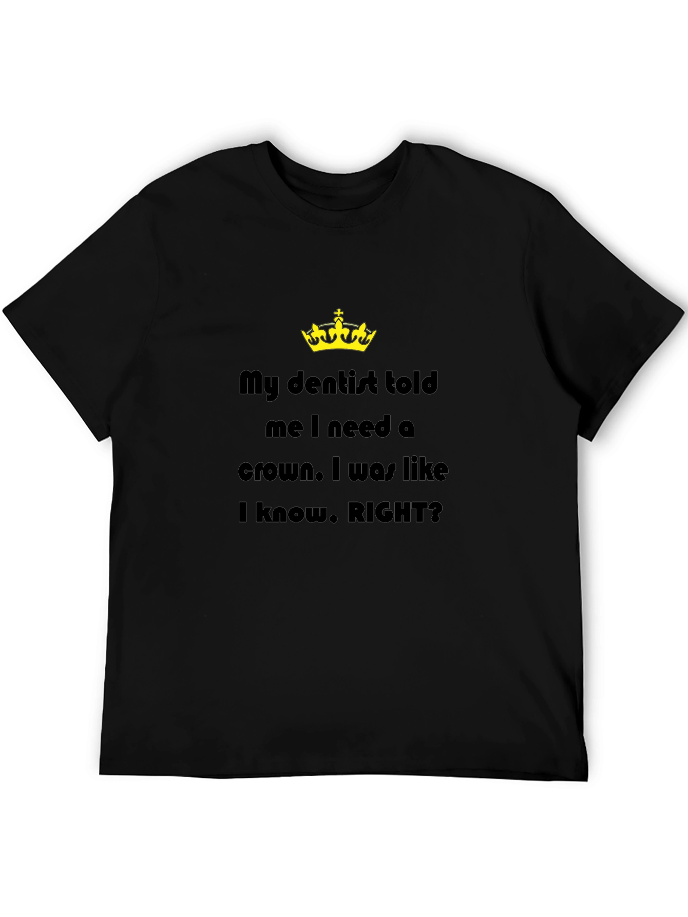 My Dentist Told Me I Need A Crown T-Shirt
