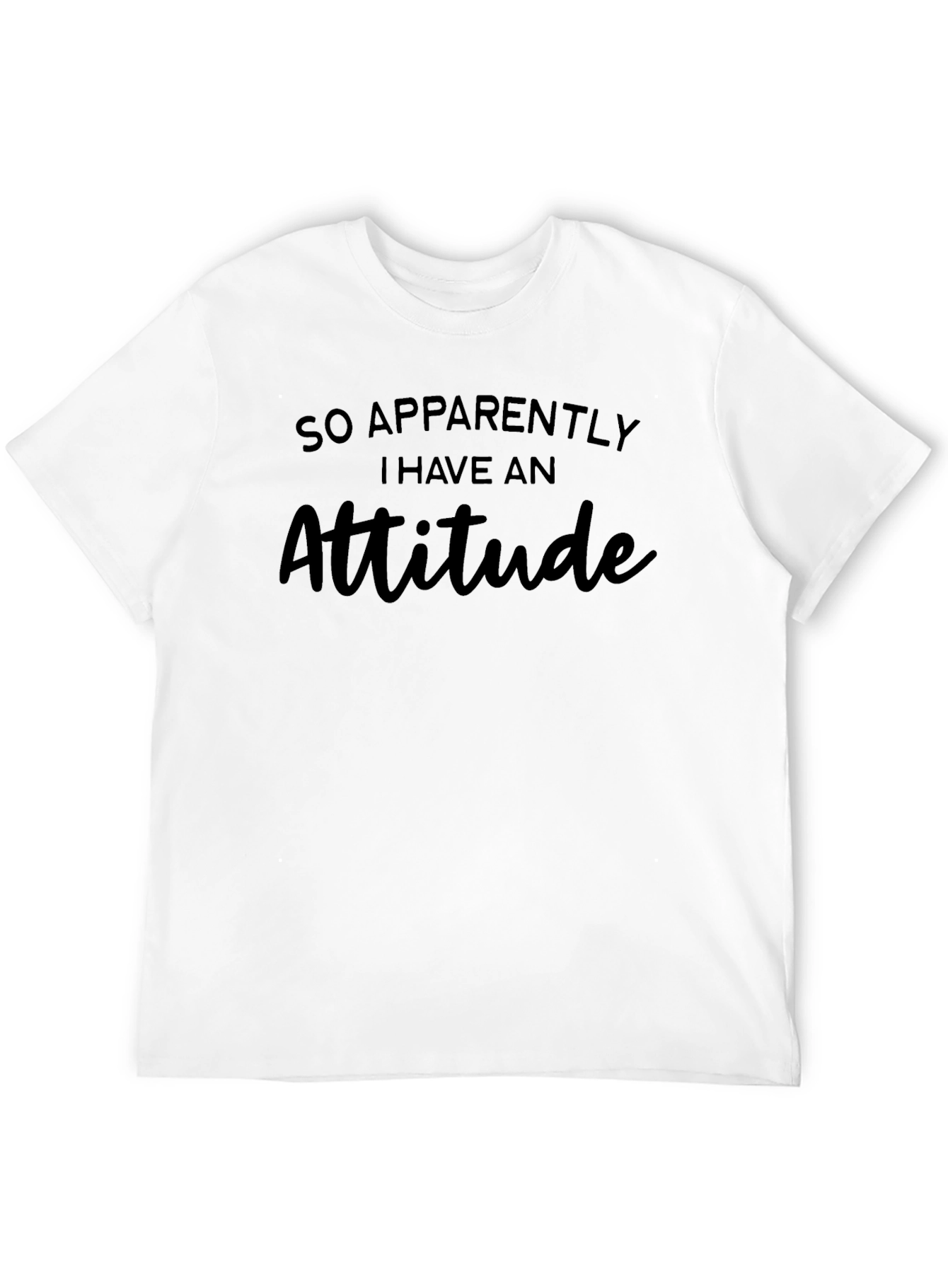 Sarcastic Attitude T-Shirt: So Apparently I Have An Attitude