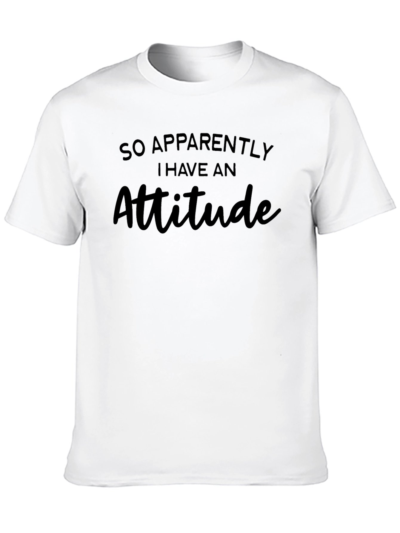 Sarcastic Attitude T-Shirt: So Apparently I Have An Attitude