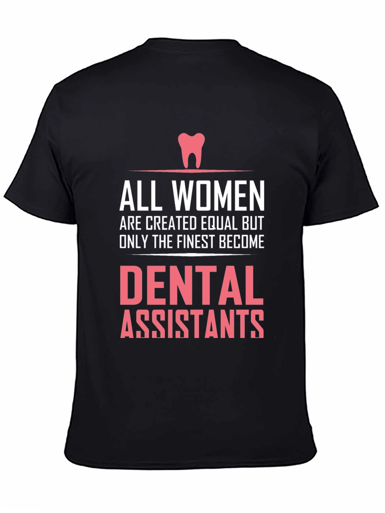 Dental Assistant T-Shirt - All Women are Created Equal