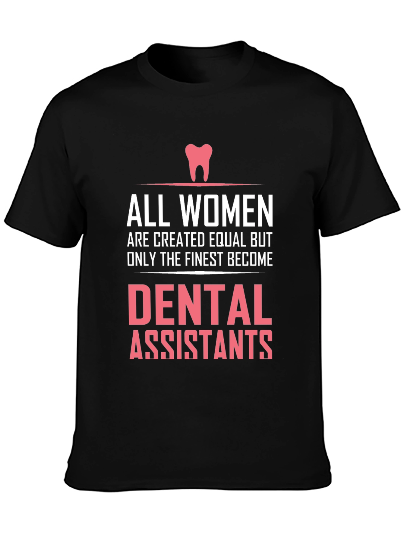 Dental Assistant T-Shirt - All Women are Created Equal
