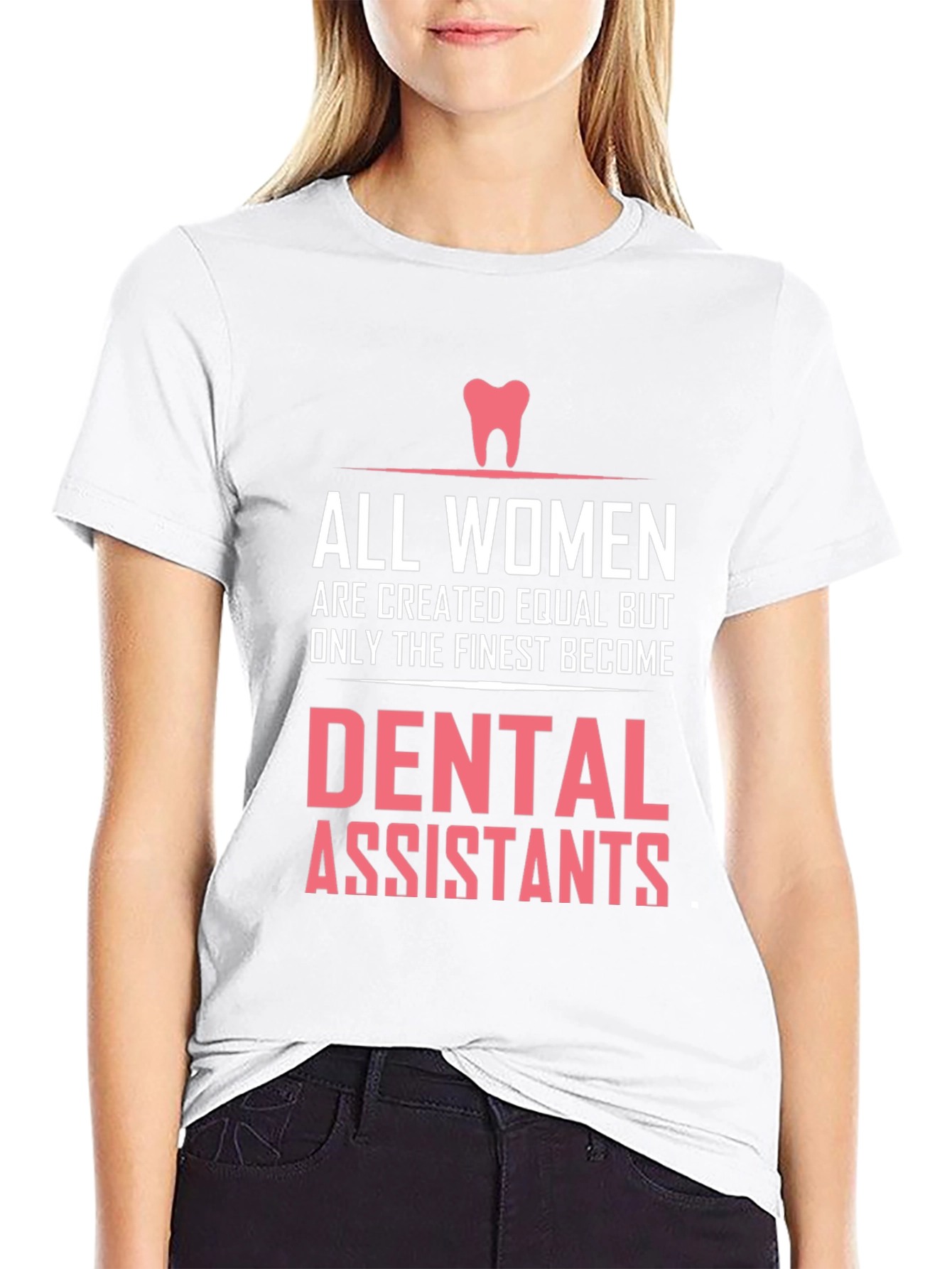 Dental Assistant T-Shirt - All Women are Created Equal