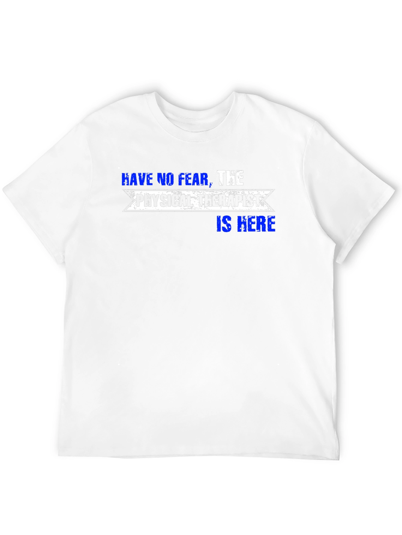 Physical Therapist T-Shirt: Have No Fear!