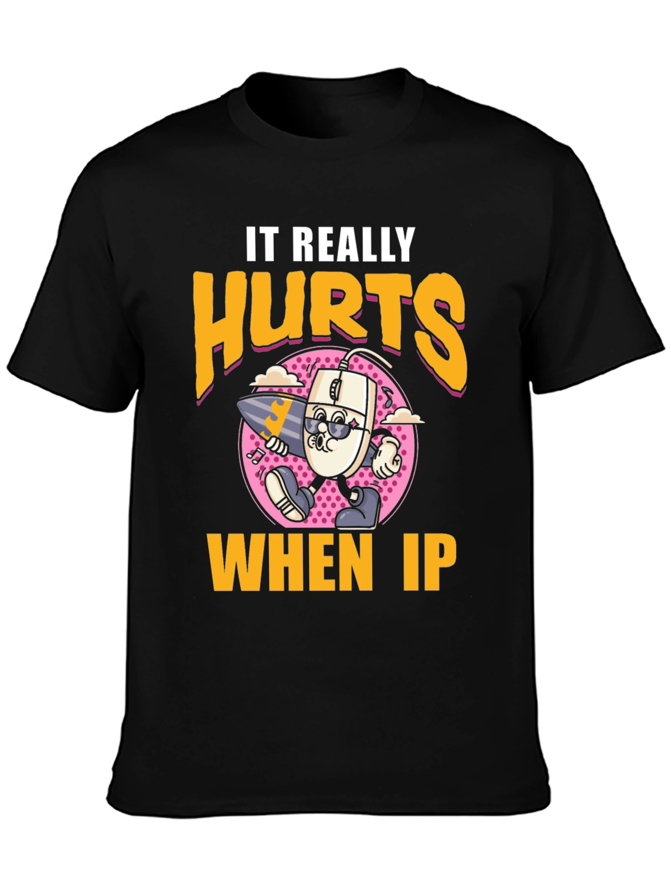 Funny It Really Hurts When IP Black T-Shirt