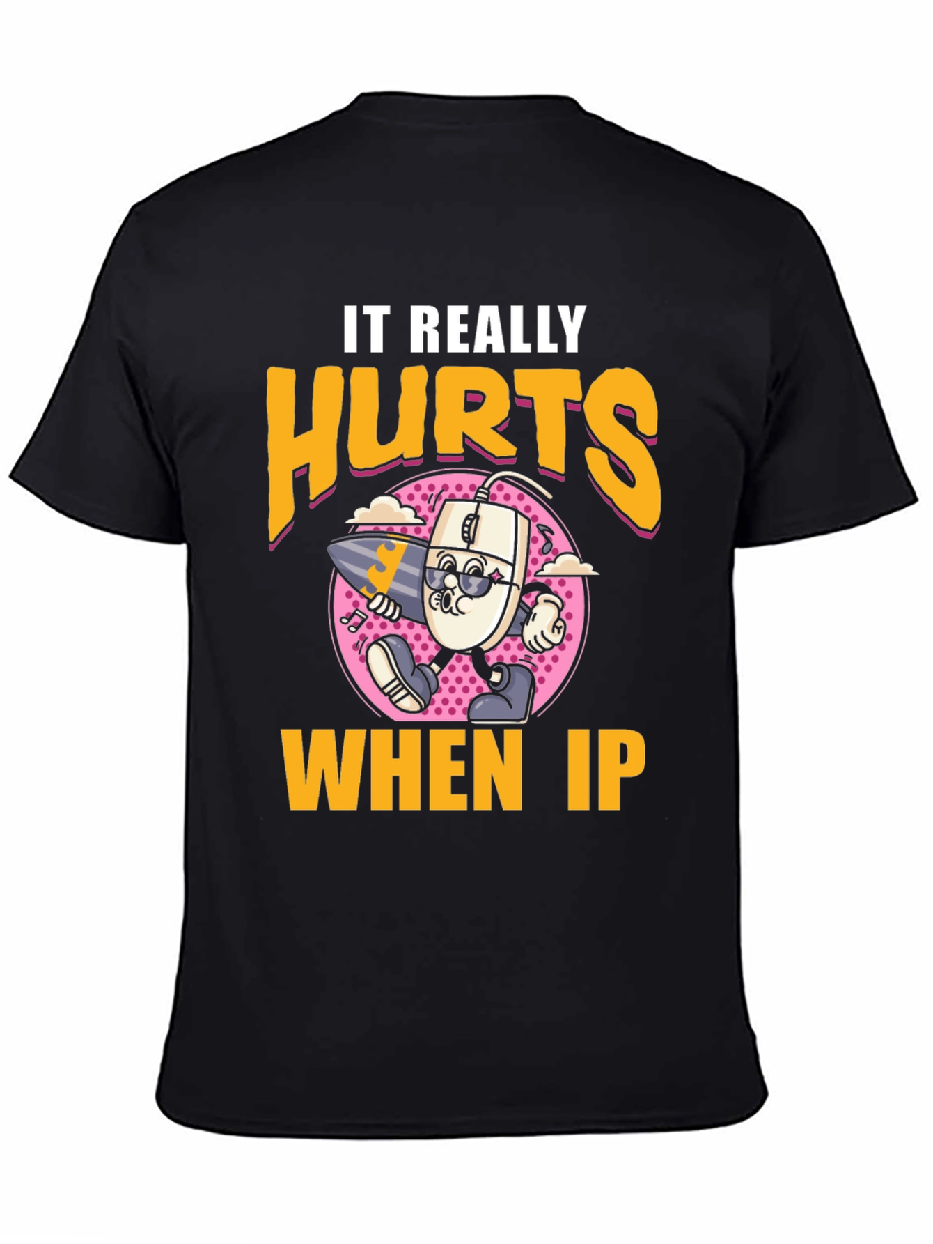 Funny It Really Hurts When IP Black T-Shirt