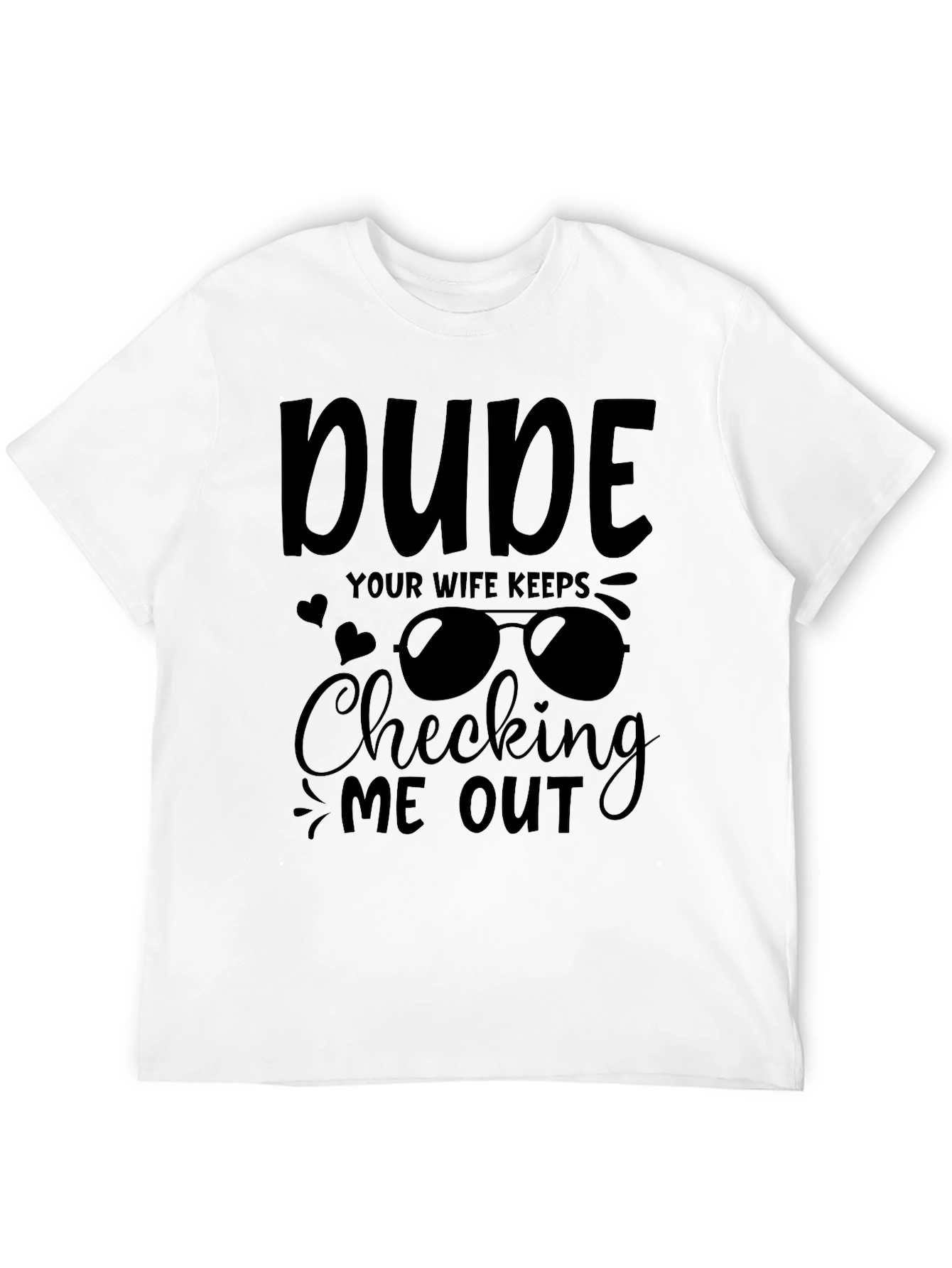 Dude Your Wife Keeps Checking Me Out Graphic Tee