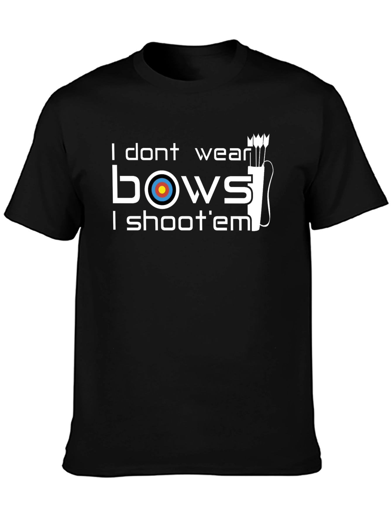 Archery T-Shirt: I Dont Wear Bows I Shoot Em