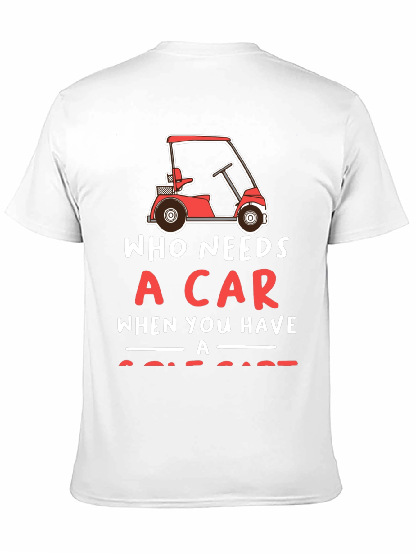 Who Needs a Car Golf Cart T-Shirt