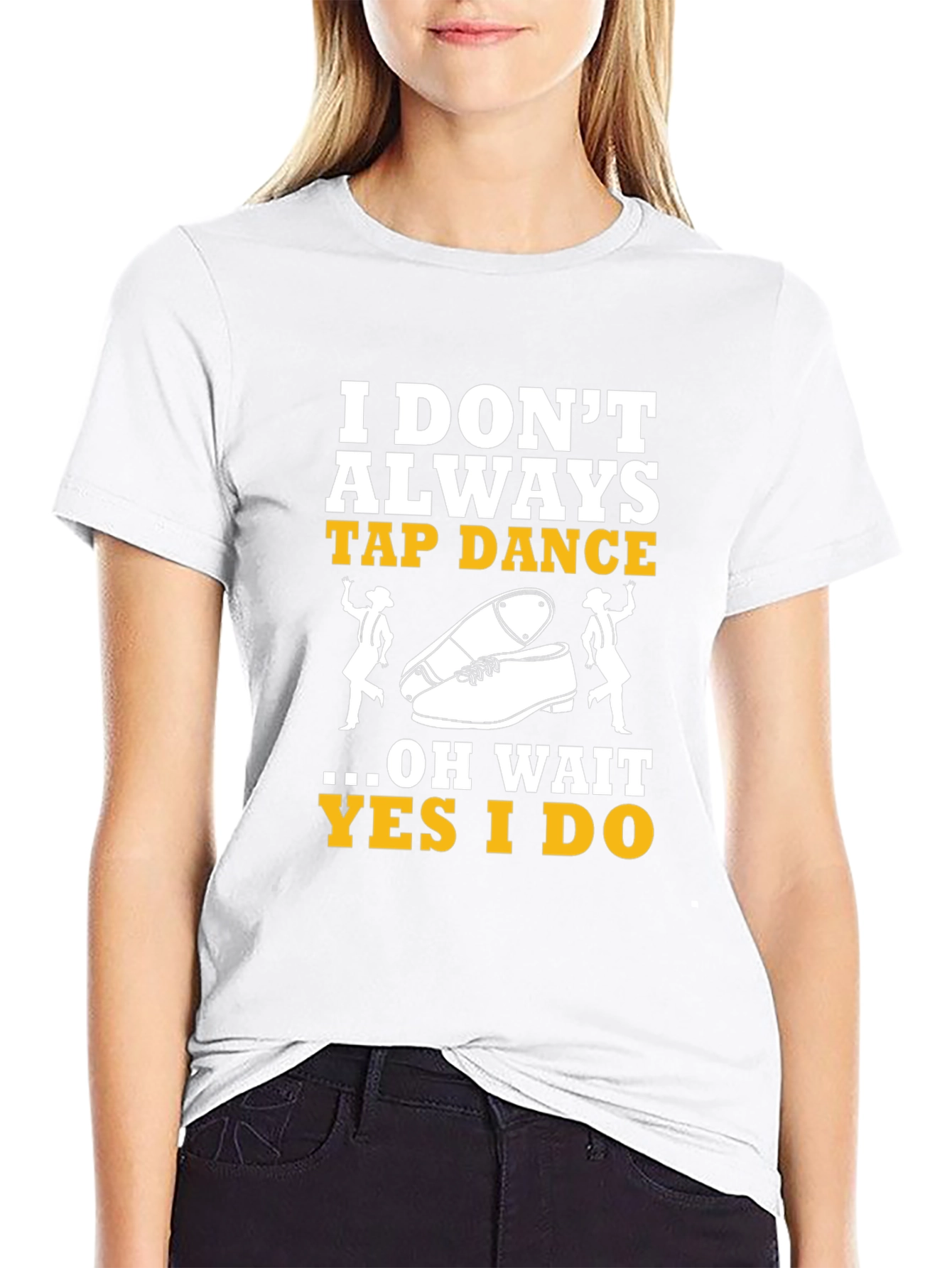 Tap Dance T-Shirt - I Dont Always Tap Dance...