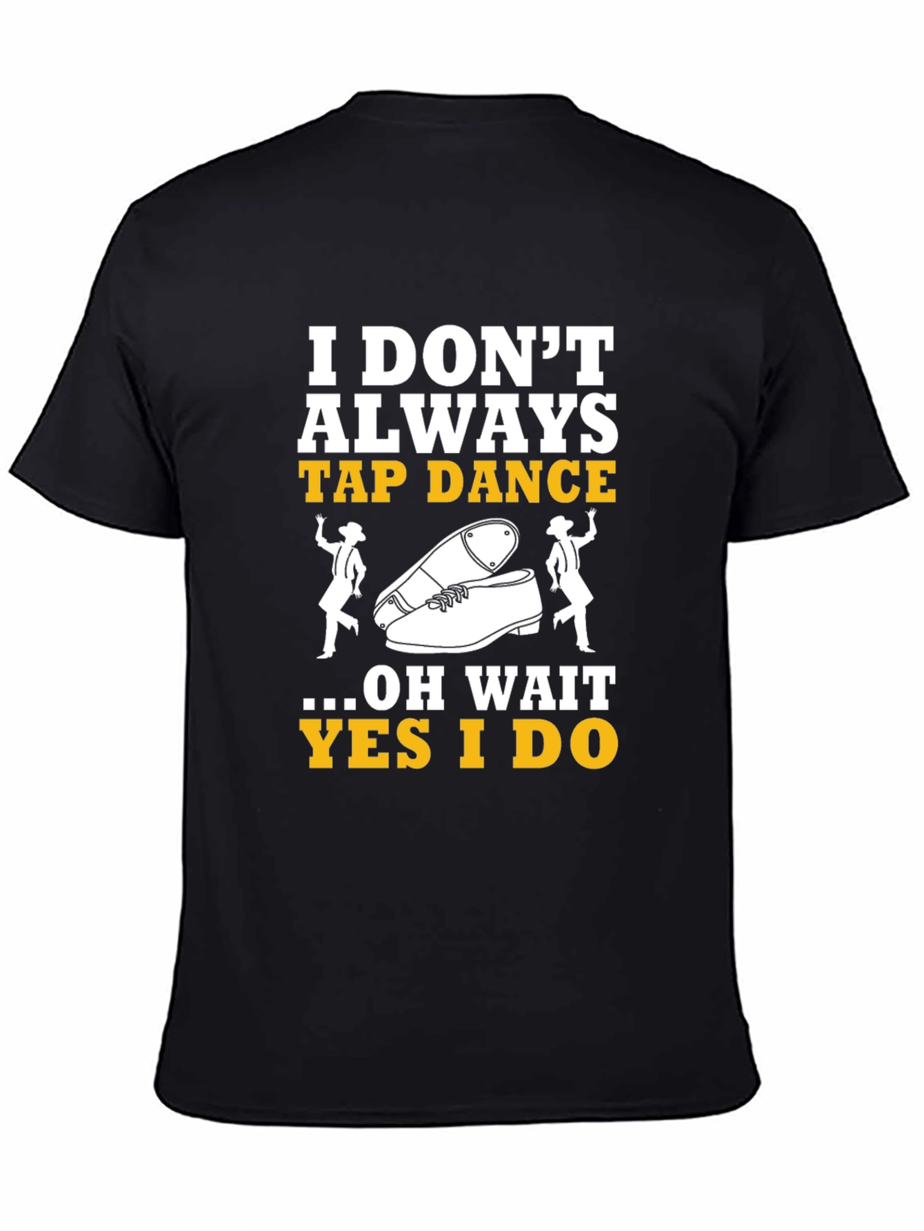 Tap Dance T-Shirt - I Dont Always Tap Dance...