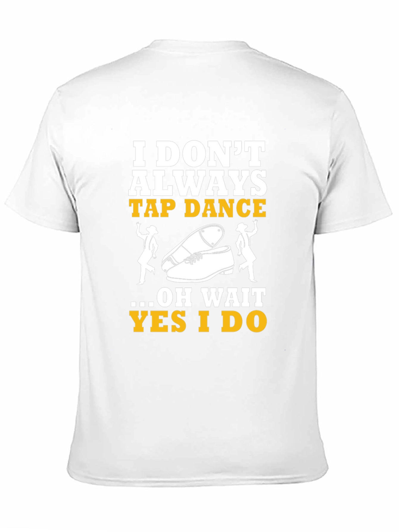 Tap Dance T-Shirt - I Dont Always Tap Dance...