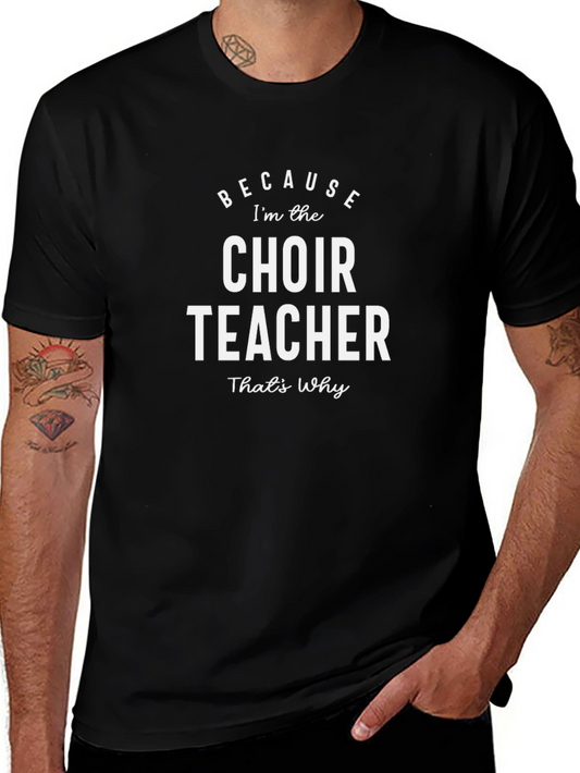 Choir Teacher Graphic T-Shirt - Because Im the Choir Teacher Thats Why