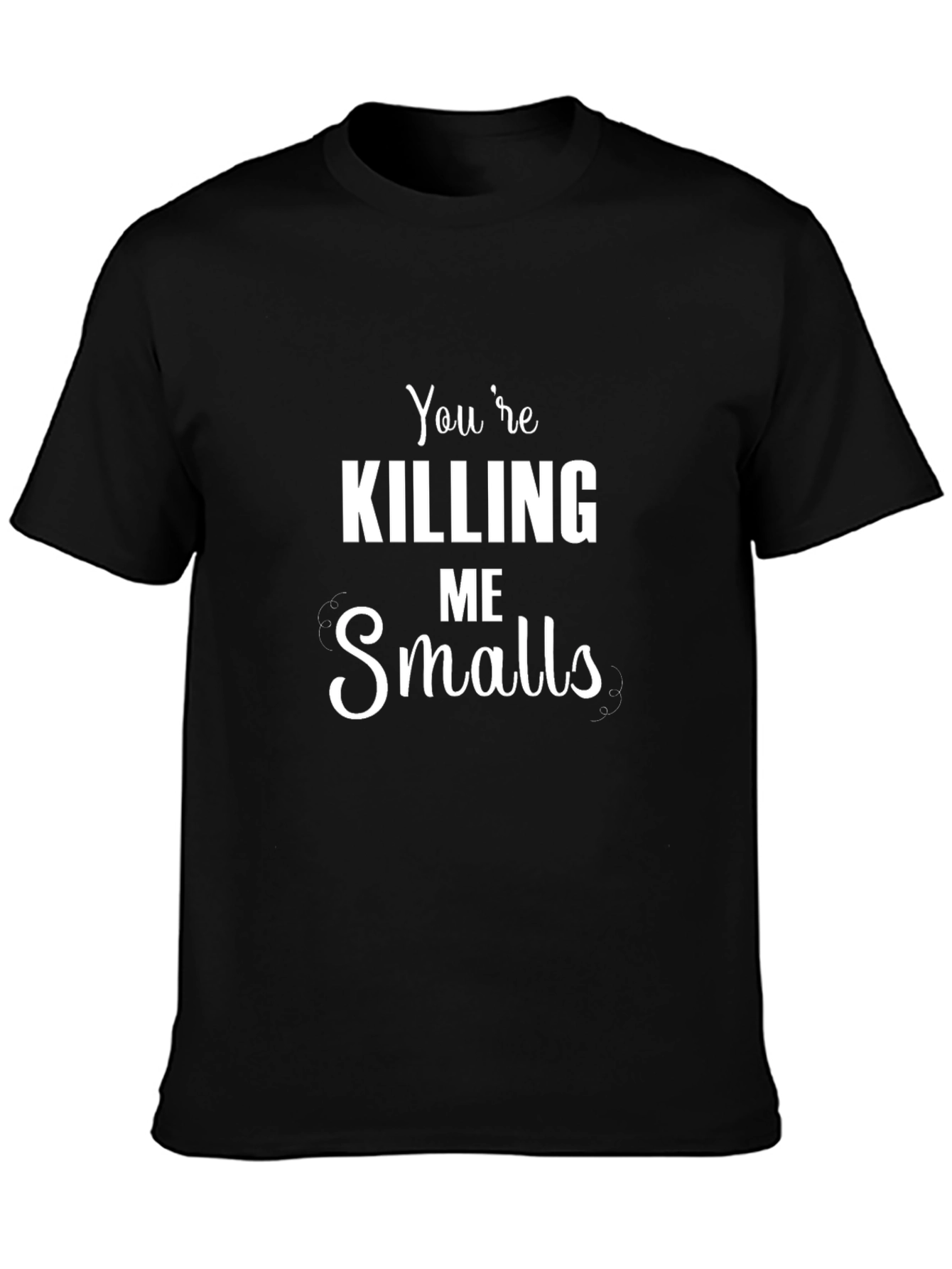 Youre Killing Me Smalls Black T-Shirt