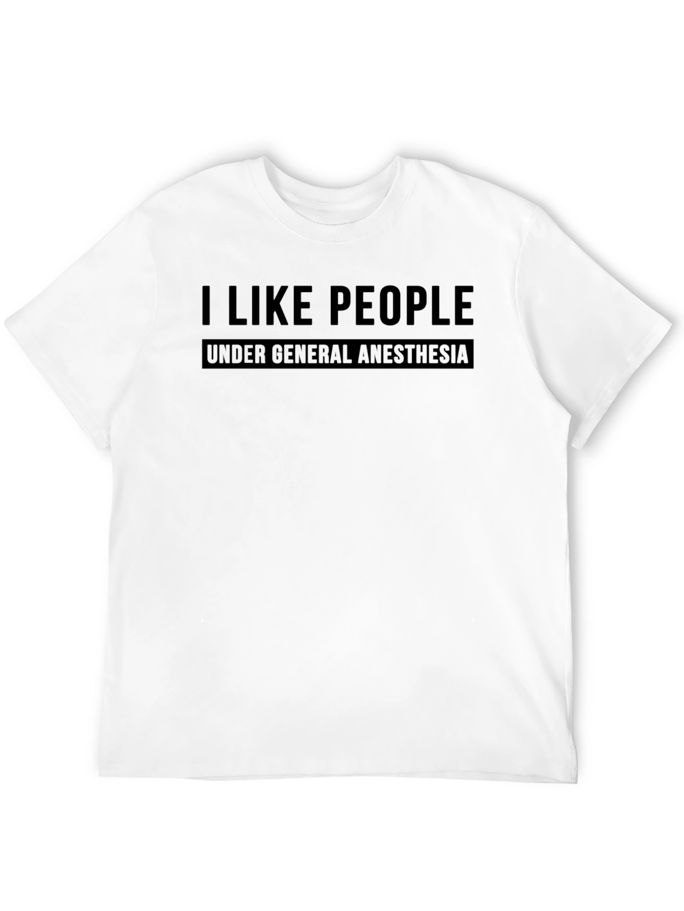 I Like People Under General Anesthesia T-Shirt