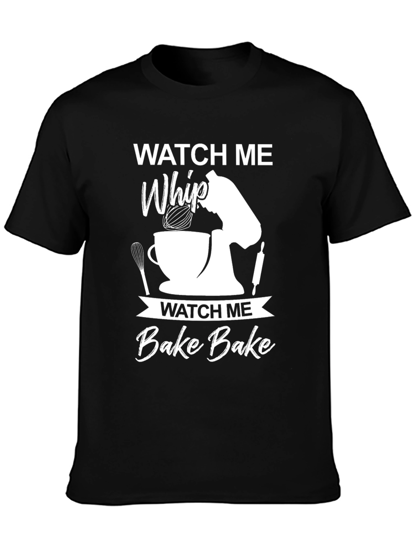 Watch Me Whip Bake Bake T-Shirt