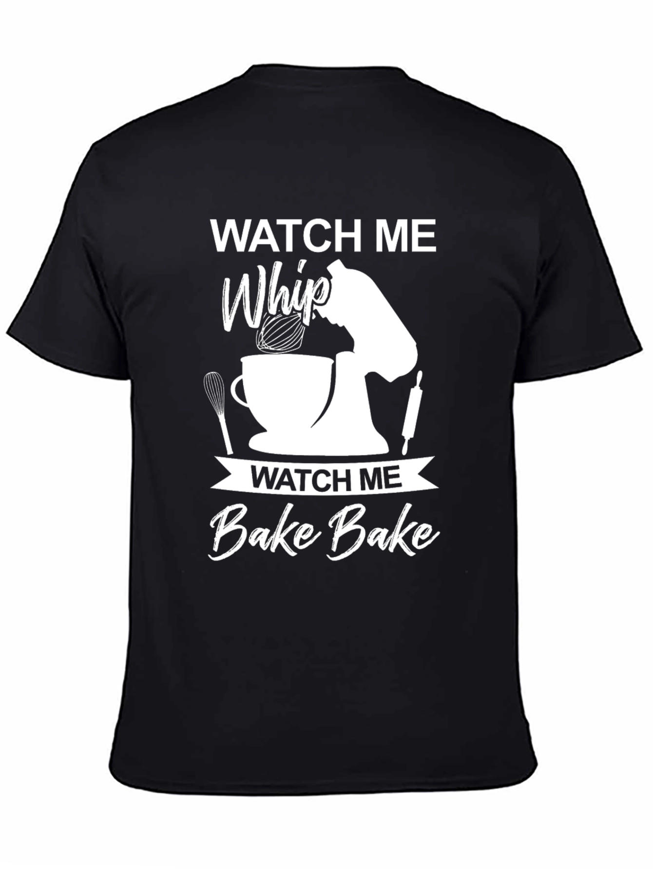 Watch Me Whip Bake Bake T-Shirt
