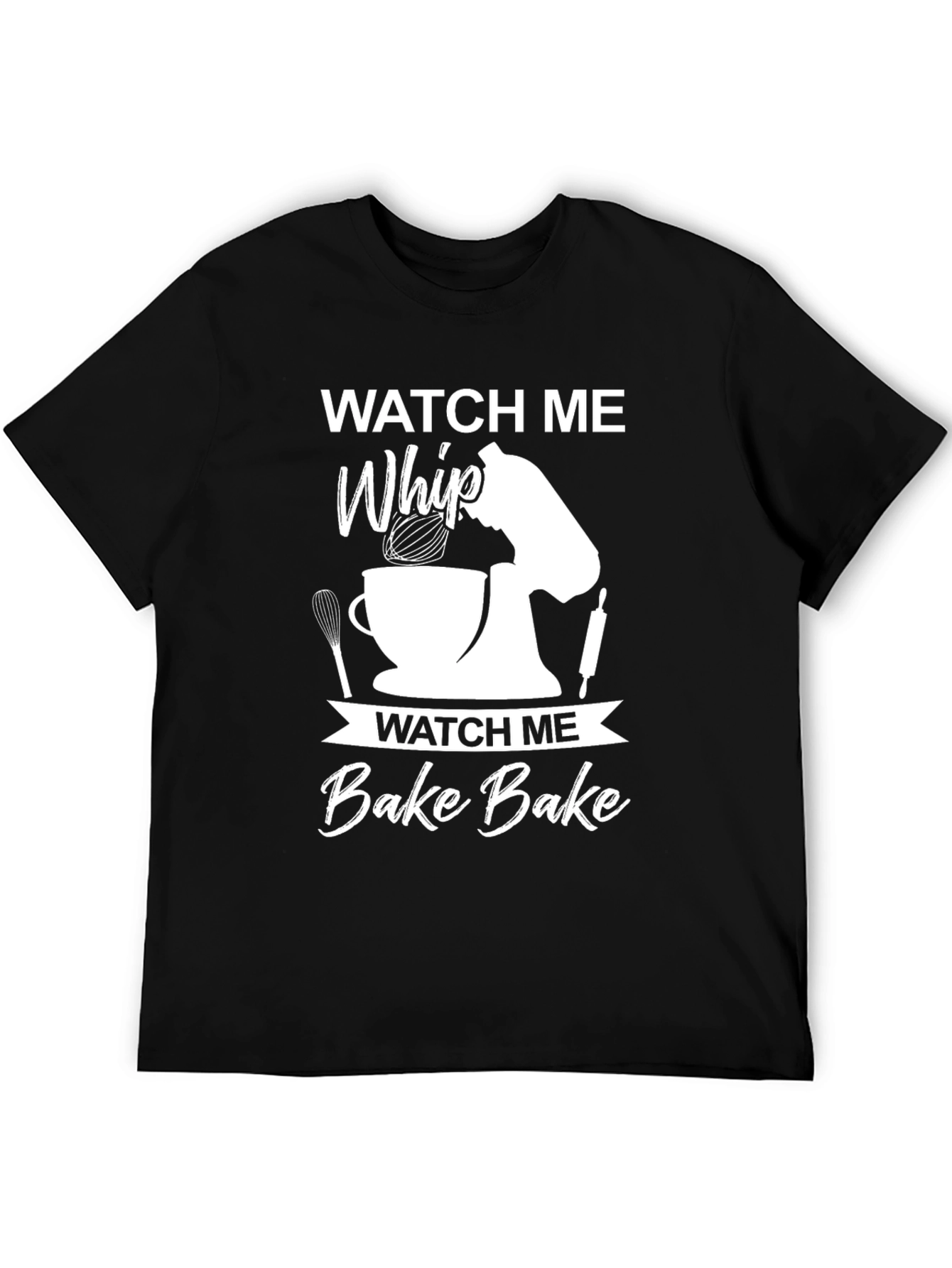 Watch Me Whip Bake Bake T-Shirt