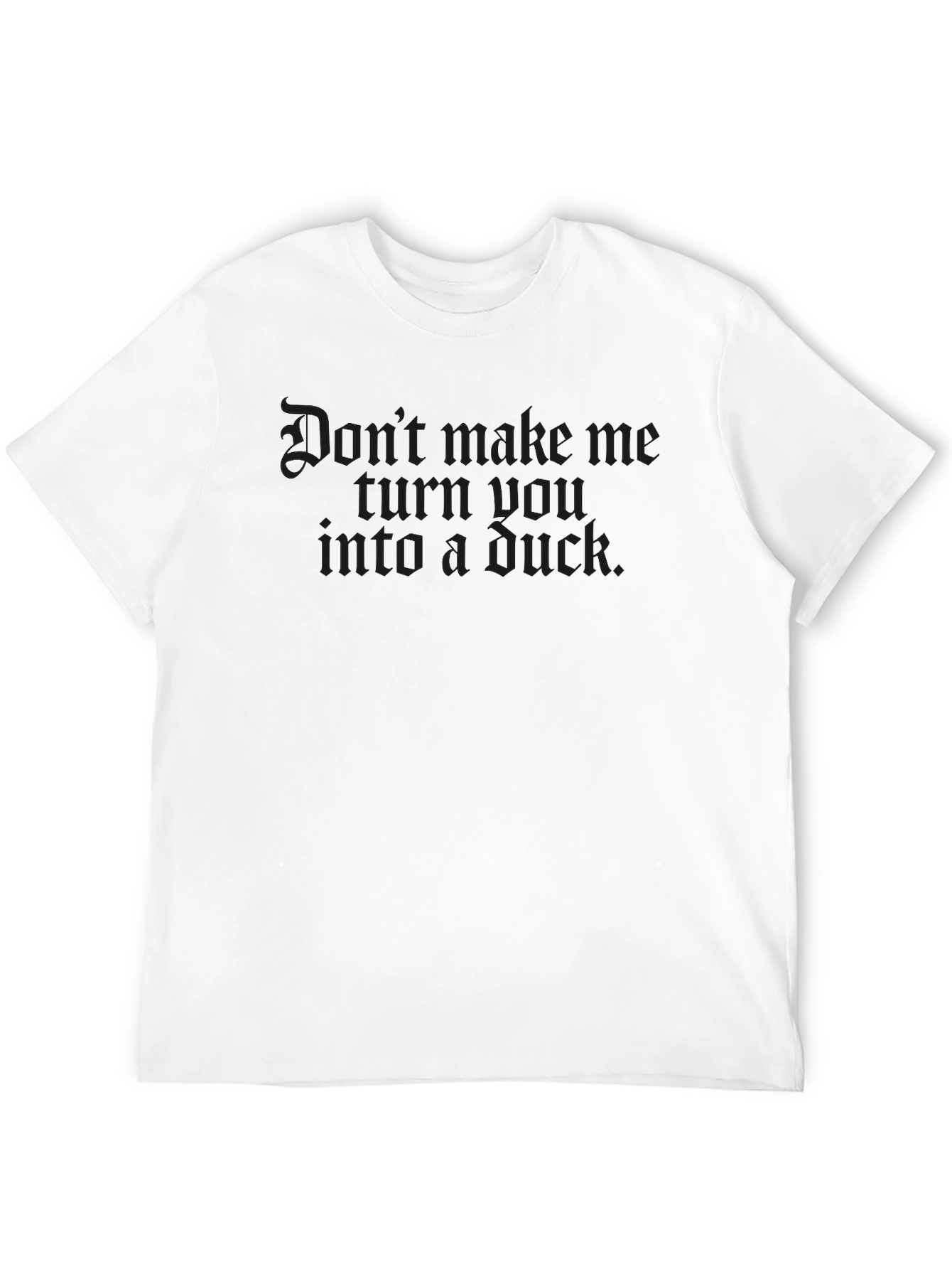 Dont Make Me Turn You Into A Duck T-Shirt
