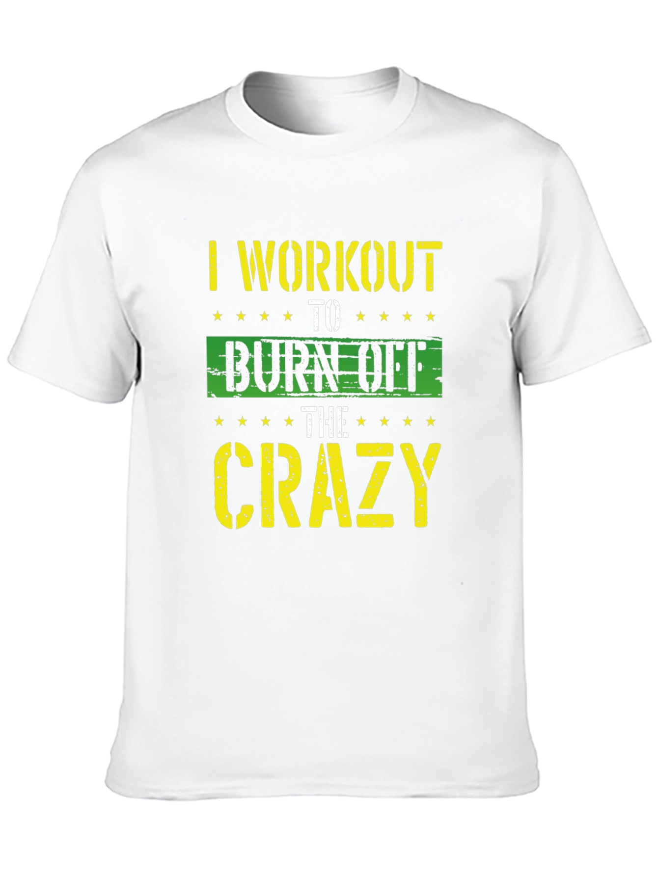 I Workout To Burn Off The Crazy T-Shirt