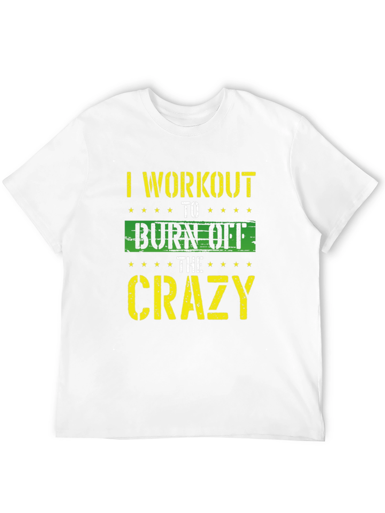 I Workout To Burn Off The Crazy T-Shirt