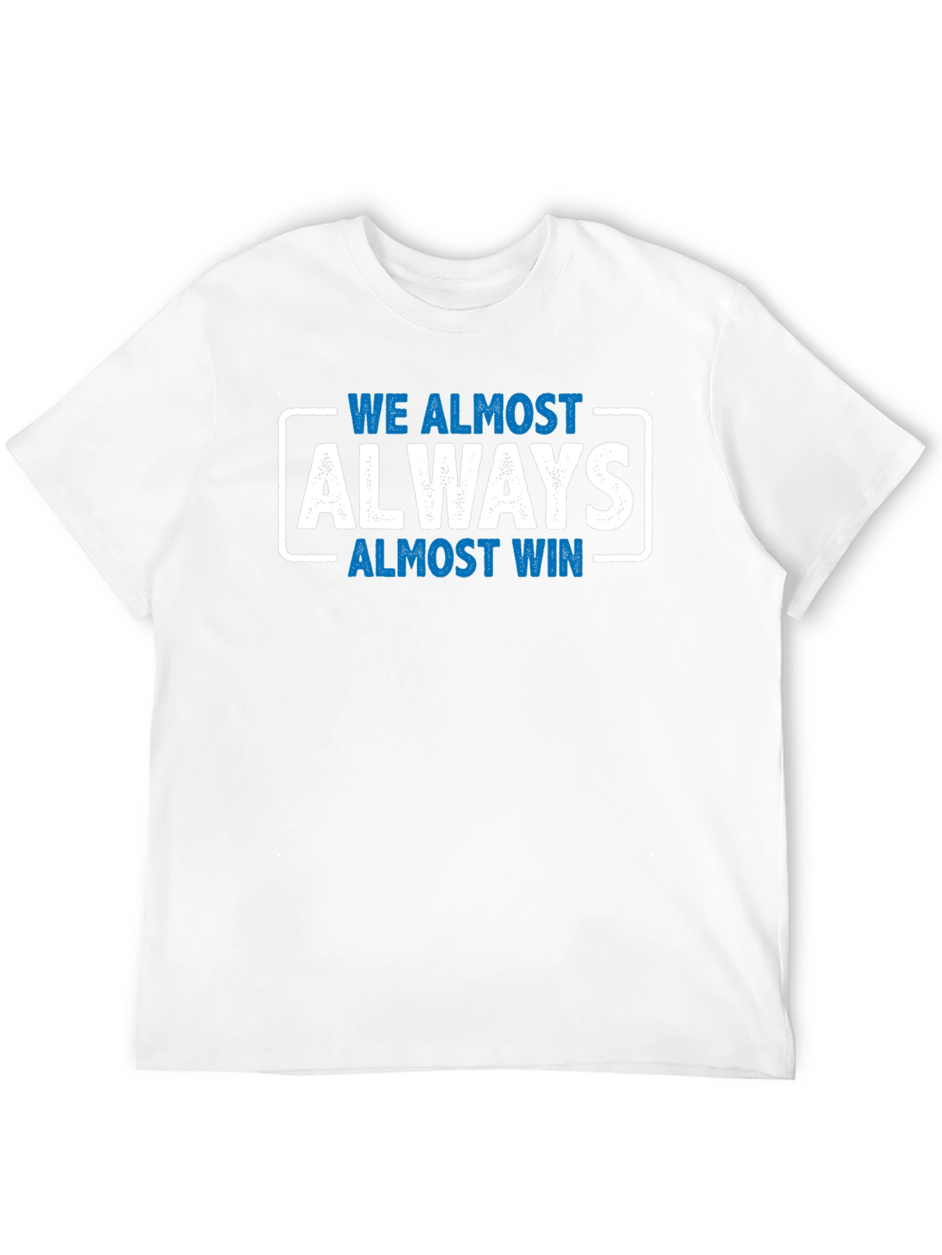 We Almost Always Almost Win T-Shirt