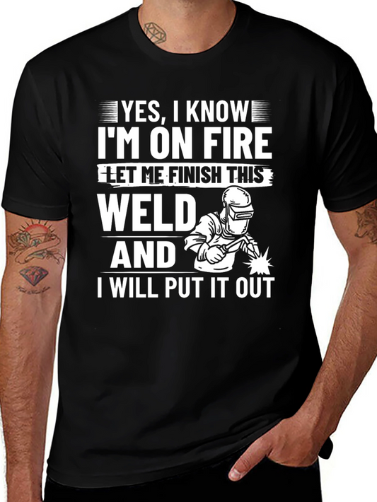 Welder Humor T-Shirt: Im On Fire - Let Me Finish This Weld!