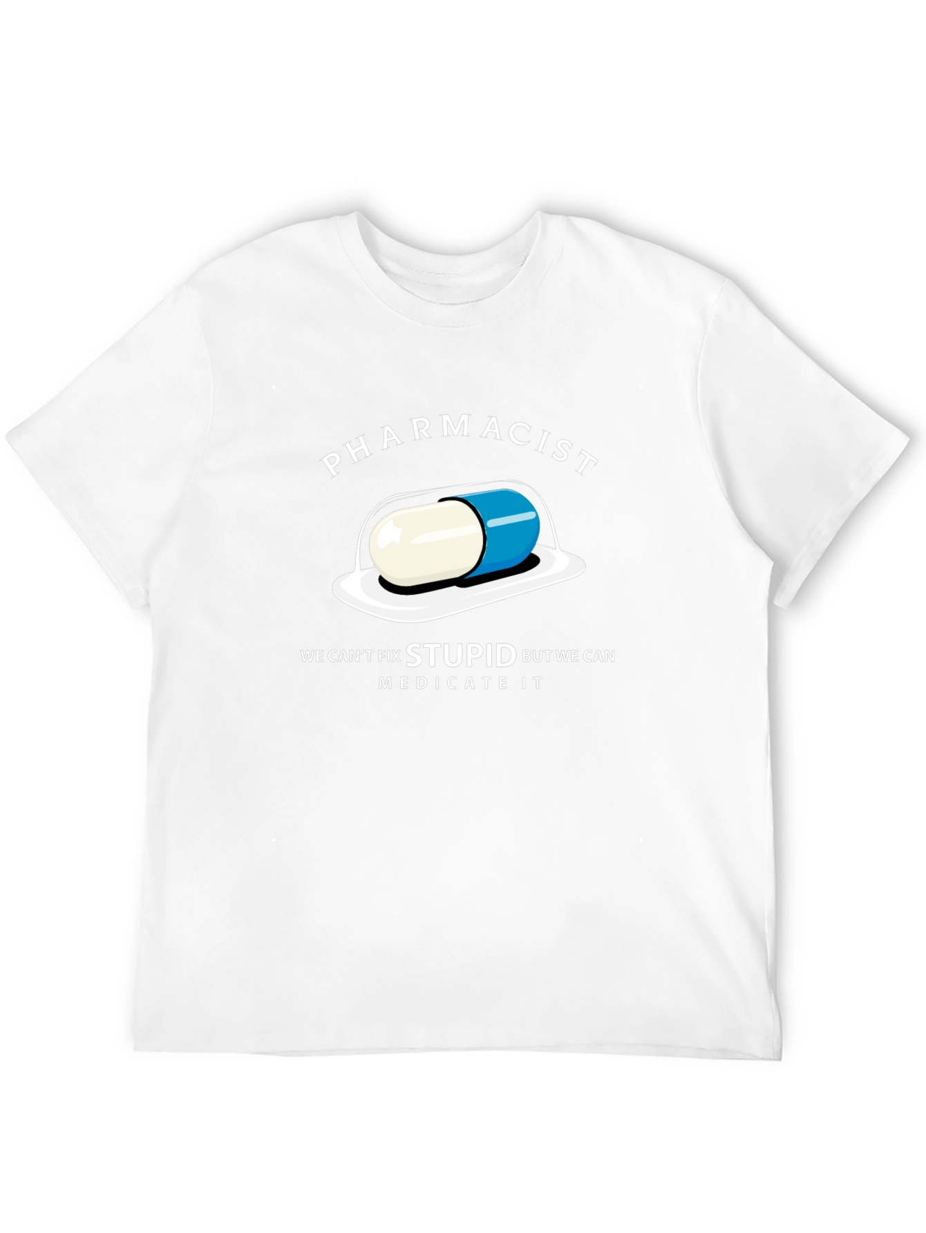 Pharmacist Funny T-Shirt - Cant Fix Stupid Medicate It!