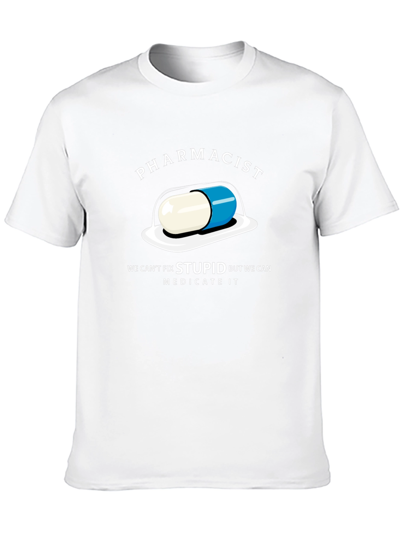 Pharmacist Funny T-Shirt - Cant Fix Stupid Medicate It!