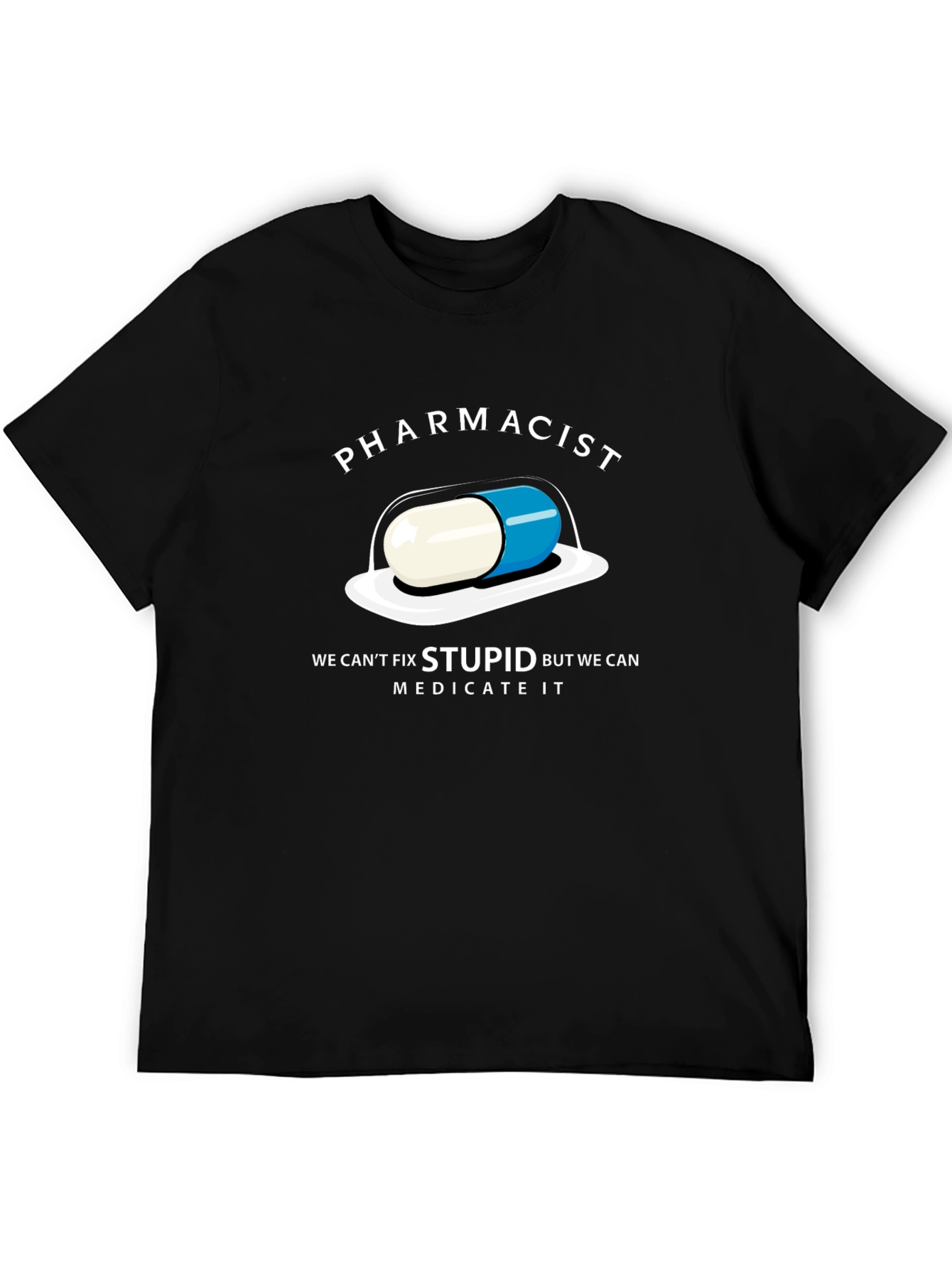 Pharmacist Funny T-Shirt - Cant Fix Stupid Medicate It!